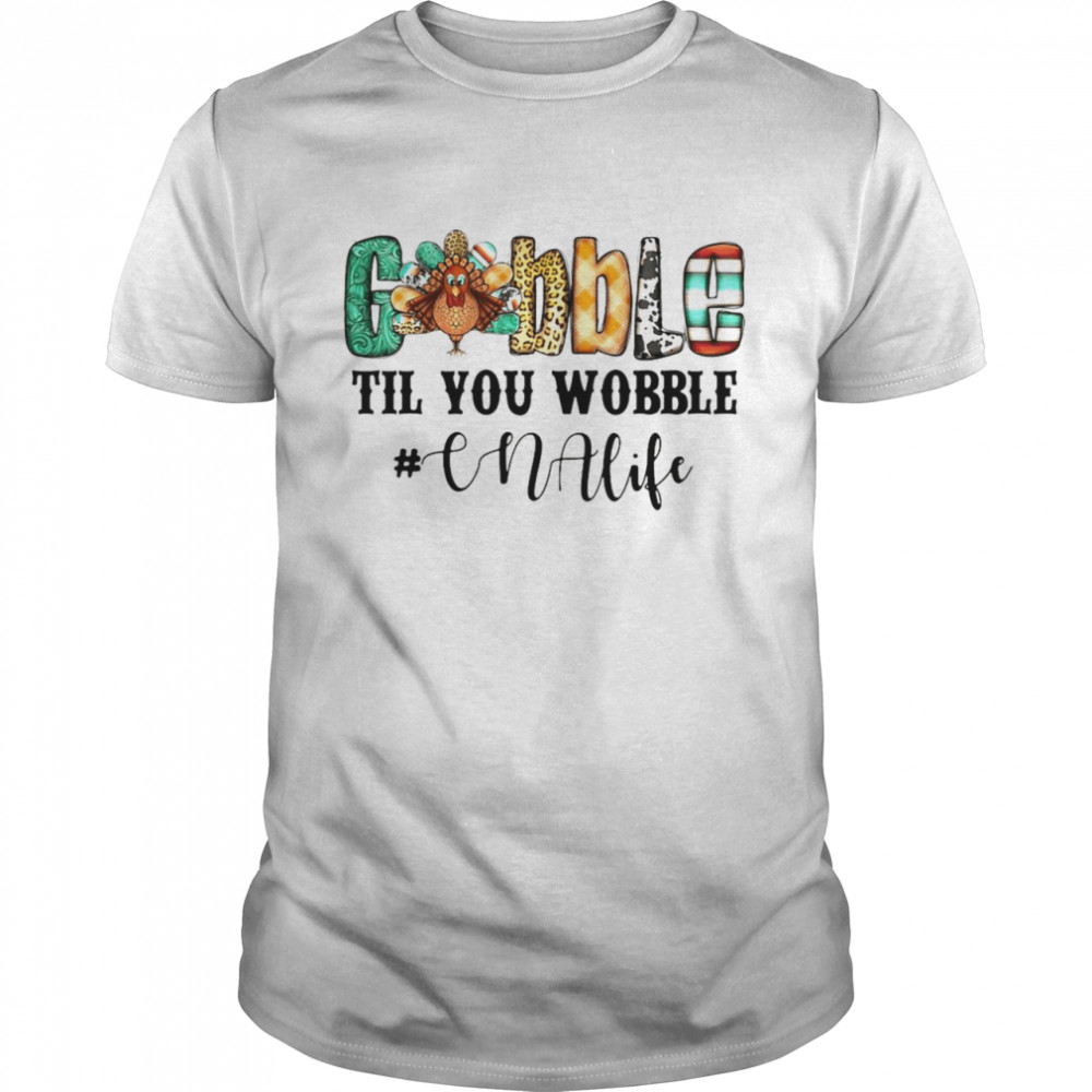 Gobble Til You Wobble CNA Life T-shirt