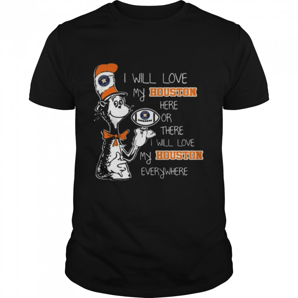 Dr Seuss I Will Love My Houston Astros Here Or There I Will Love My Houston Astros Everywhere 2021 Shirt