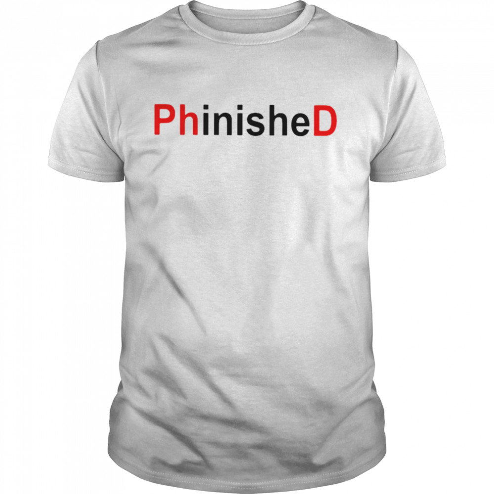 Phd Phinished Phd Graduation shirt