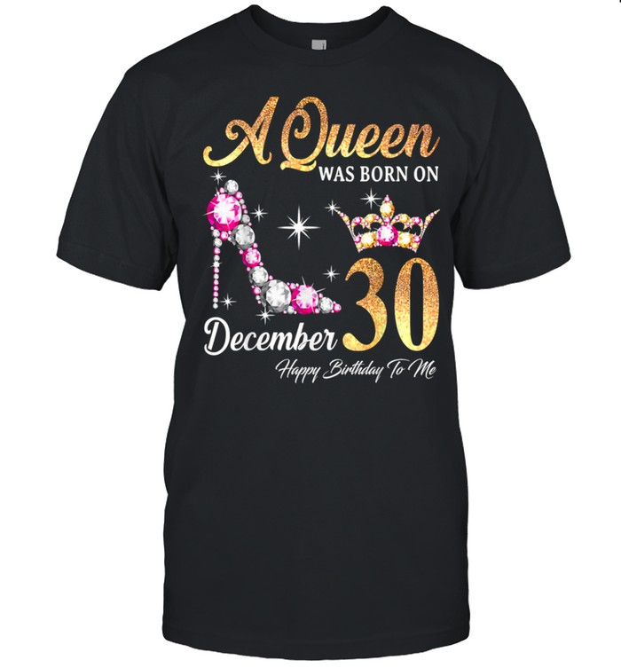 A Queen Was Born In December 30 Happy Birthday To Me T-Shirt