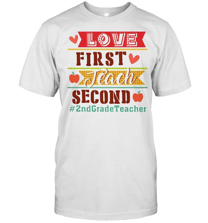 Love First Teach Second 2nd Grade Teacher Shirt