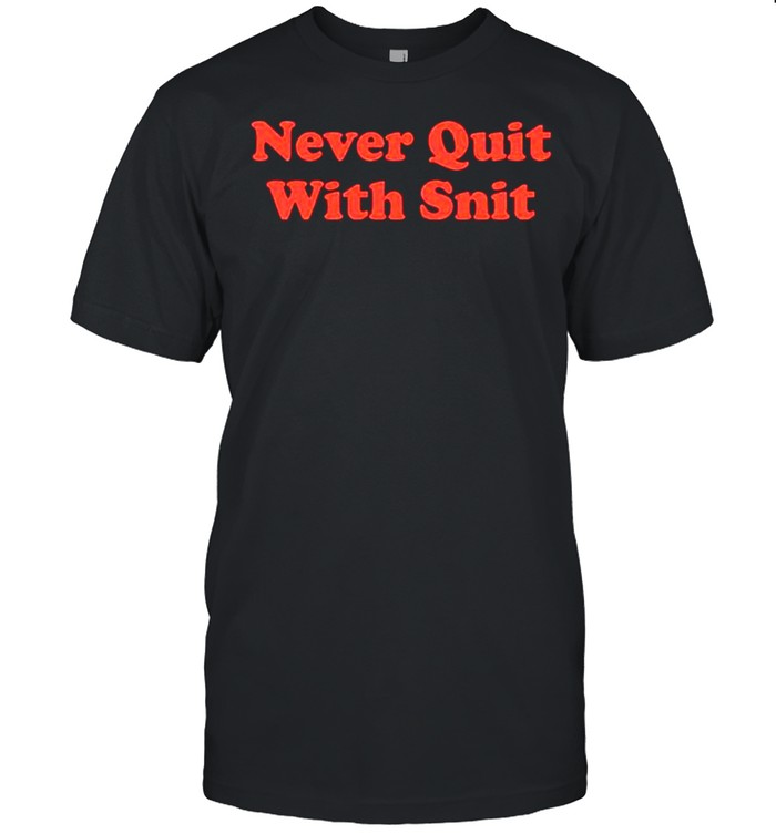 Never quit with snit shirt
