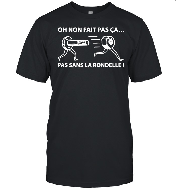 Oh Non Fait Pas Ca pas Sans La Rondelle T-shirt