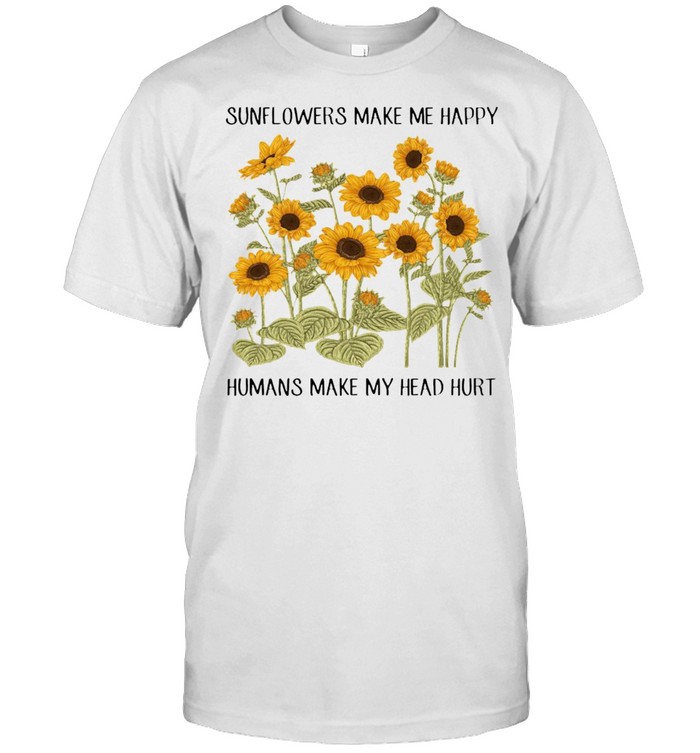 Sunflowers Make Me Happy Humans Make My Head Hurt T-shirt