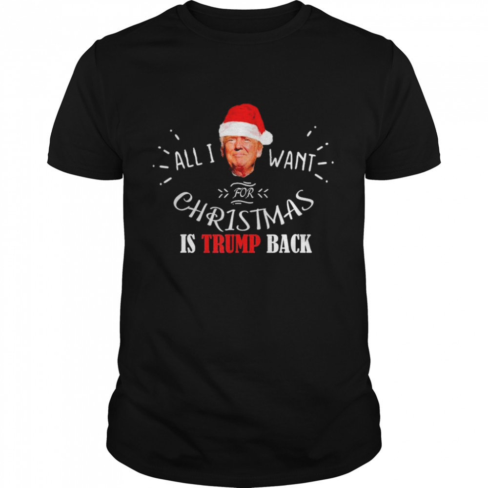 All I Want For Christmas Is Trump Back Shirt