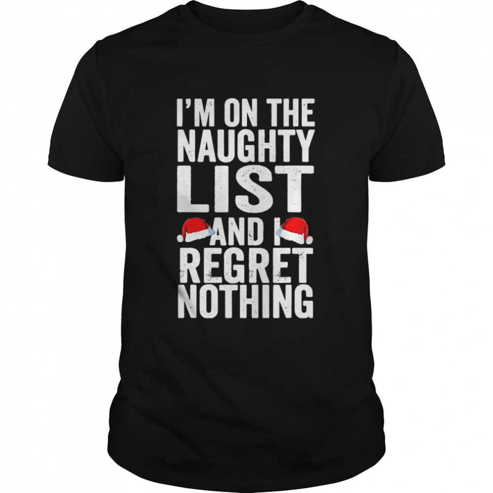I’m On The Naughty List And I Regret Nothing Funny Christmas Shirt
