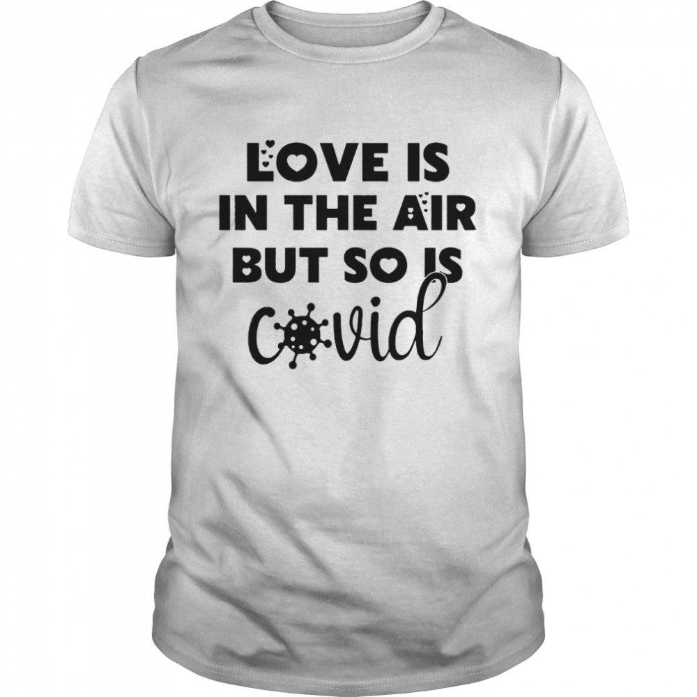 Love Is In The Air But So Is Covid Shirt