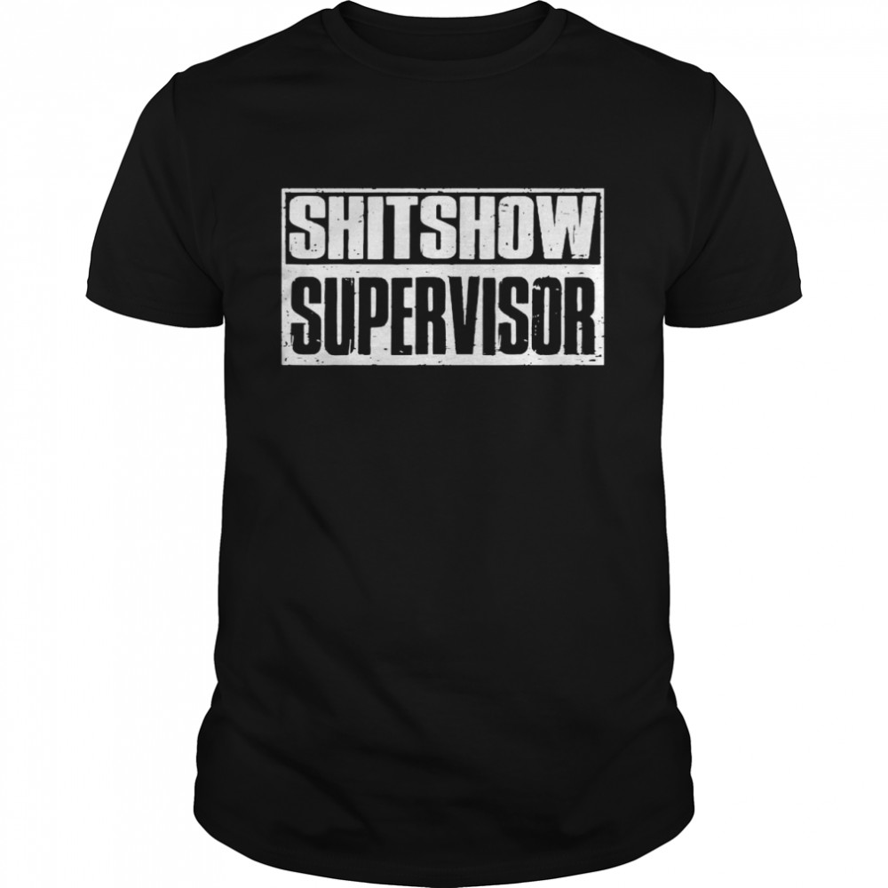 Shitshow Supervisor Funny Supervisor Of The Shitshow Shirt