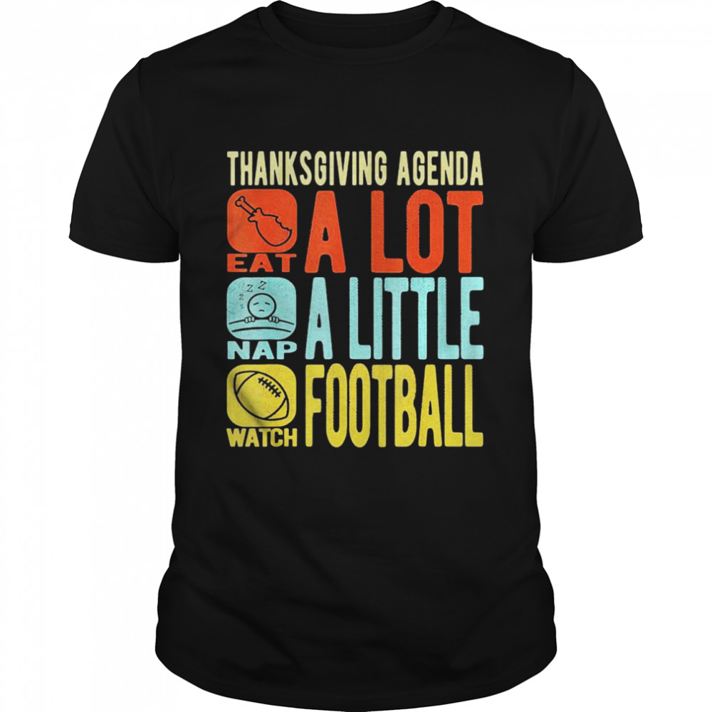 Thanksgiving Agenda Eat A Lot Nap A Little Watch Football Shirt