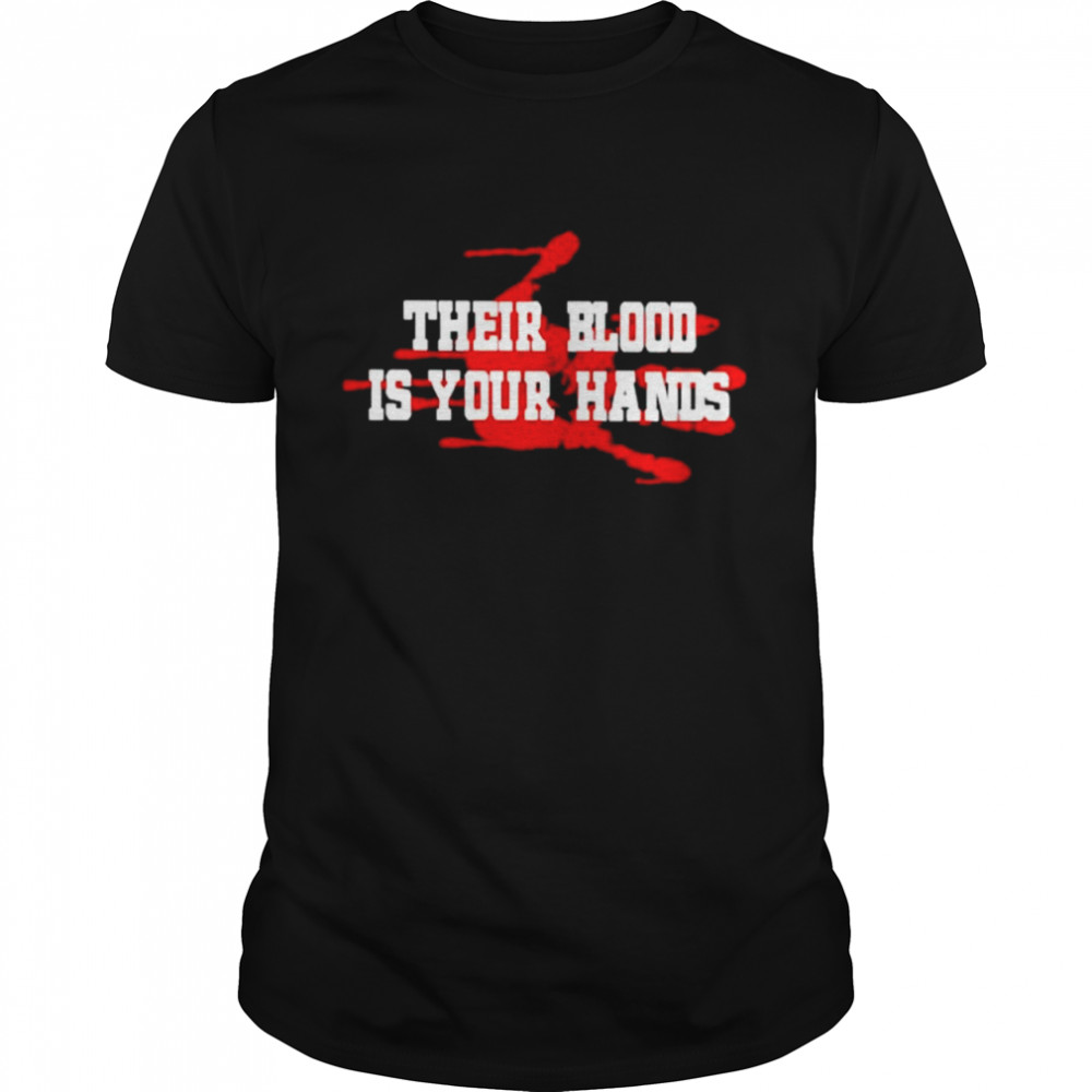 Their blood is your hands shirt
