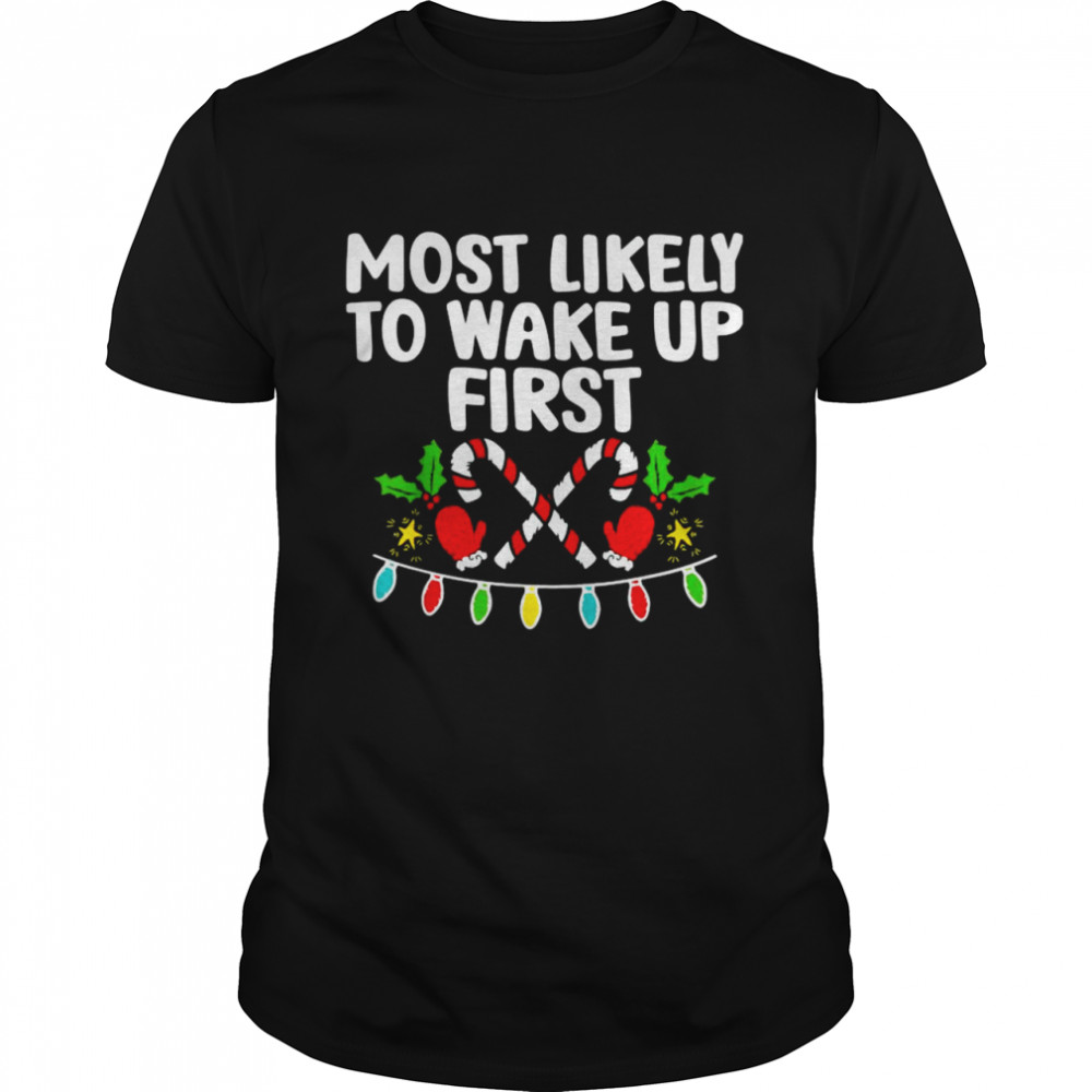 Most Likely To Wake Up First Funny Matching Christmas Shirt