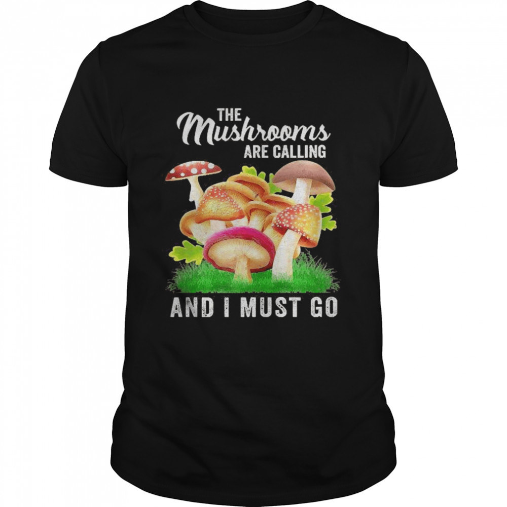 Mushrooms Are Calling And I Must Go Mushroom Foraging Vibes T-shirt