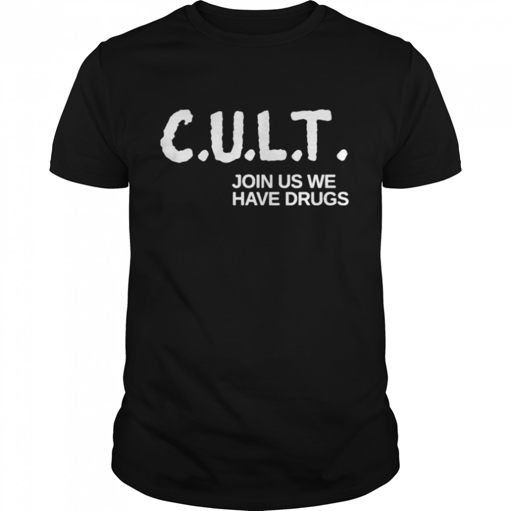 Cult Live Cult Join Us We Have Drugs Shirt