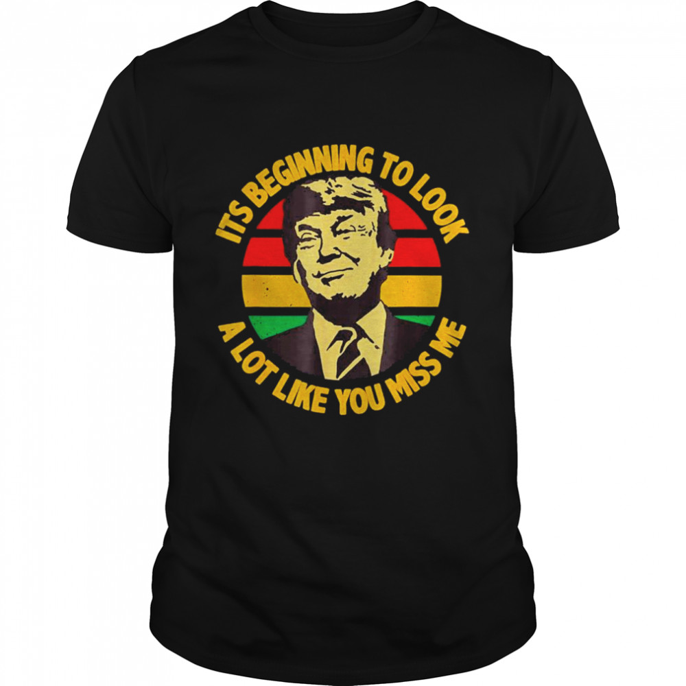 Trump Its Beginning To Look A Lot Like You Miss Me Retro shirt