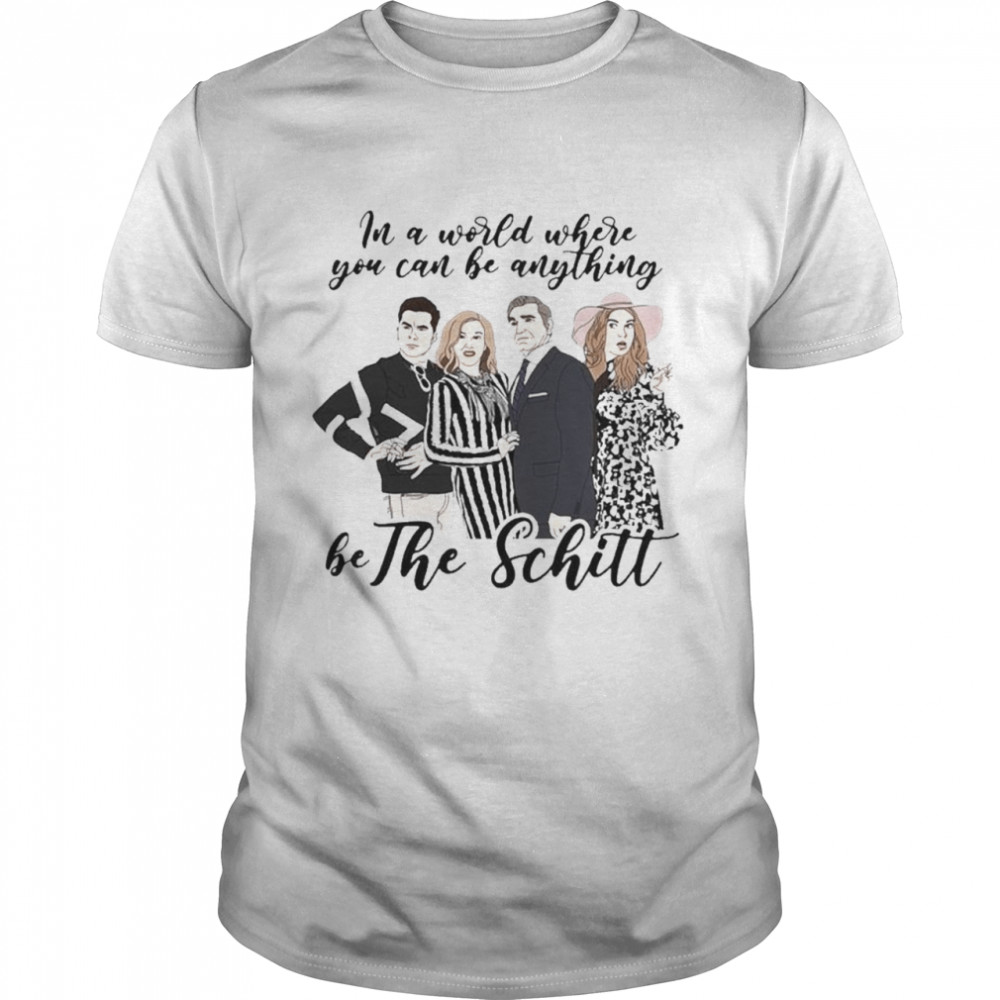 In a world where you can be anything be the Schitt Creek shirt