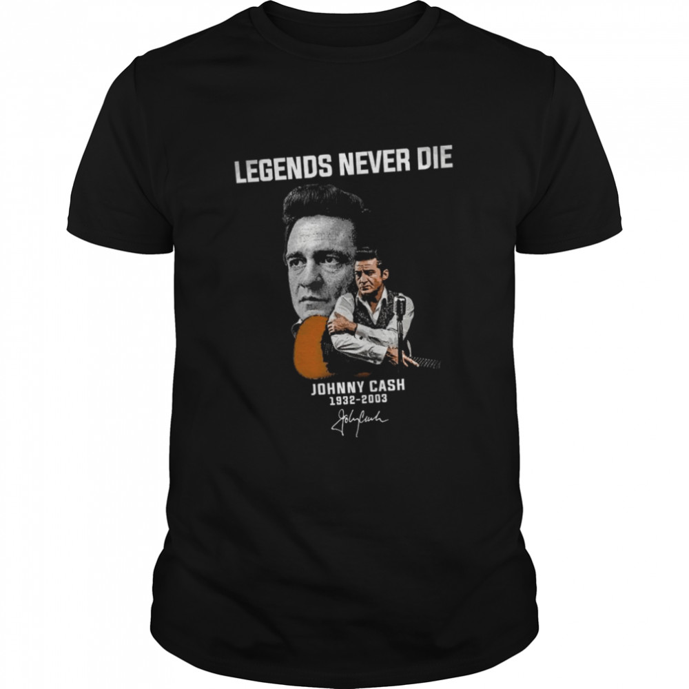 Legends never die johnny cash 1932-2003 shirt