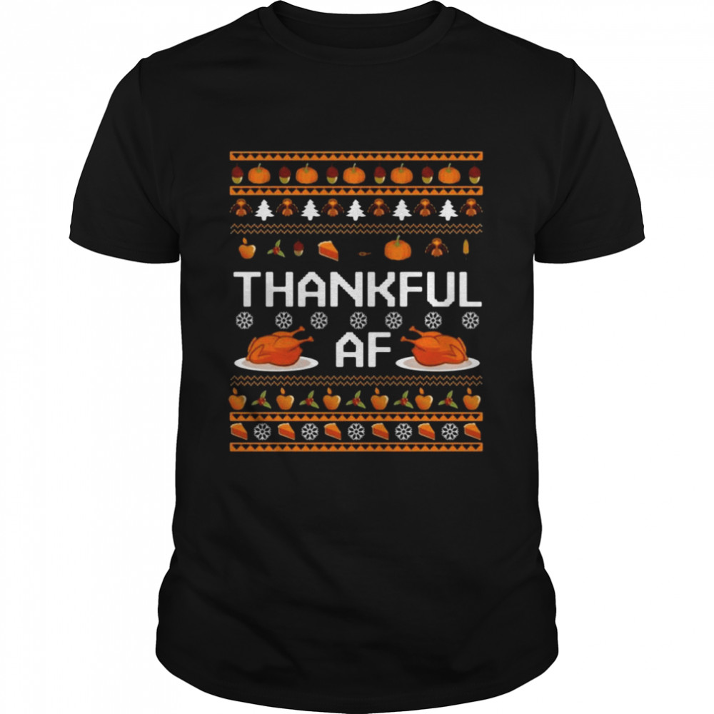 Turkey Thankful AF Thanksgiving Ugly shirt
