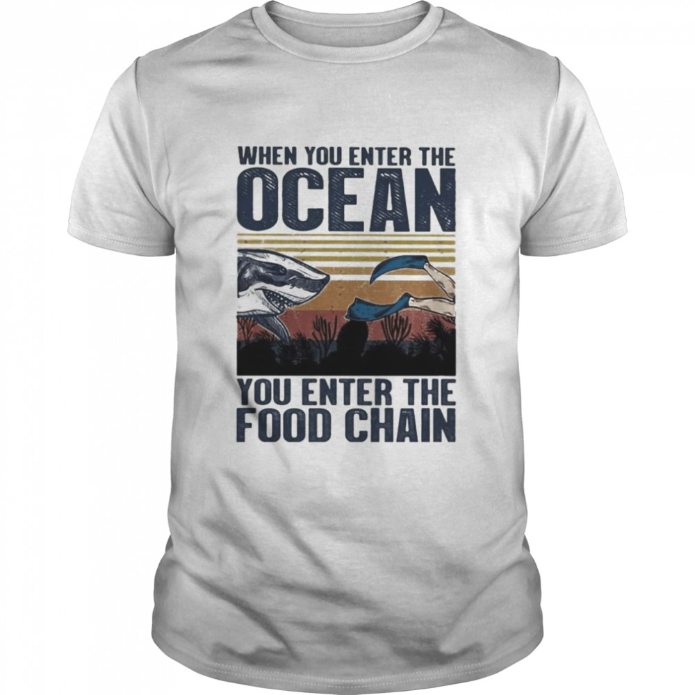 When You Enter The Ocean You Enter The Food Chain Shark Vintage Shirt
