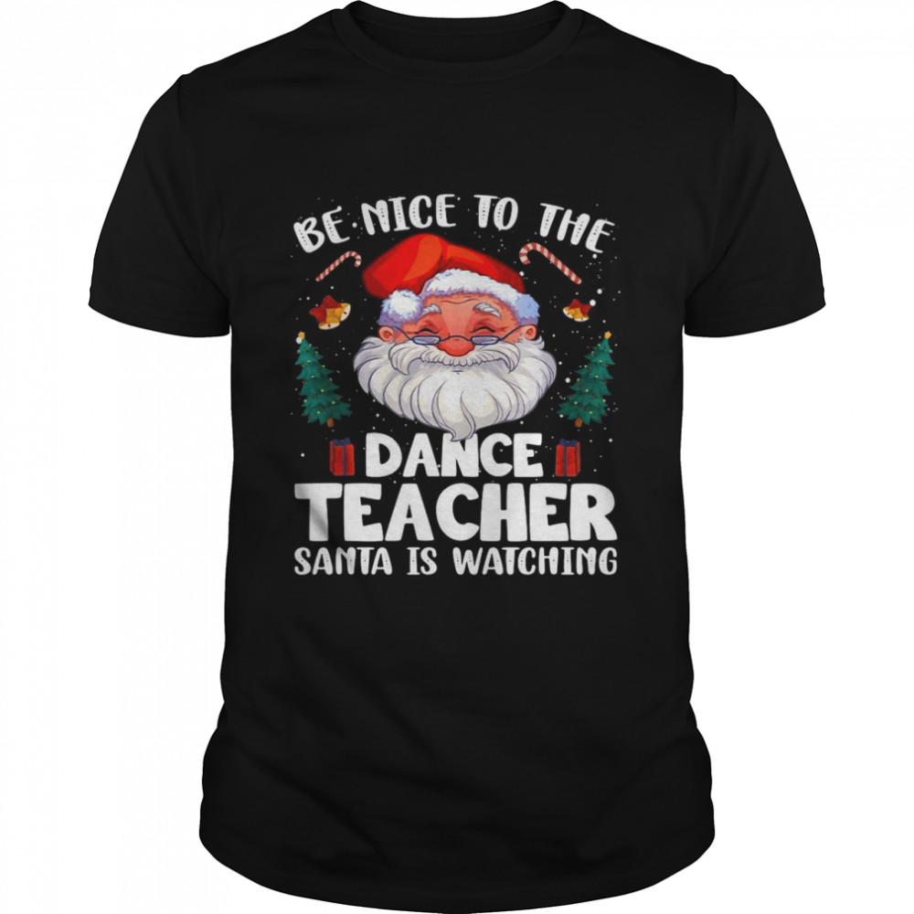 Be Nice To The Dance Teacher Santa Christmas Sweater Shirt