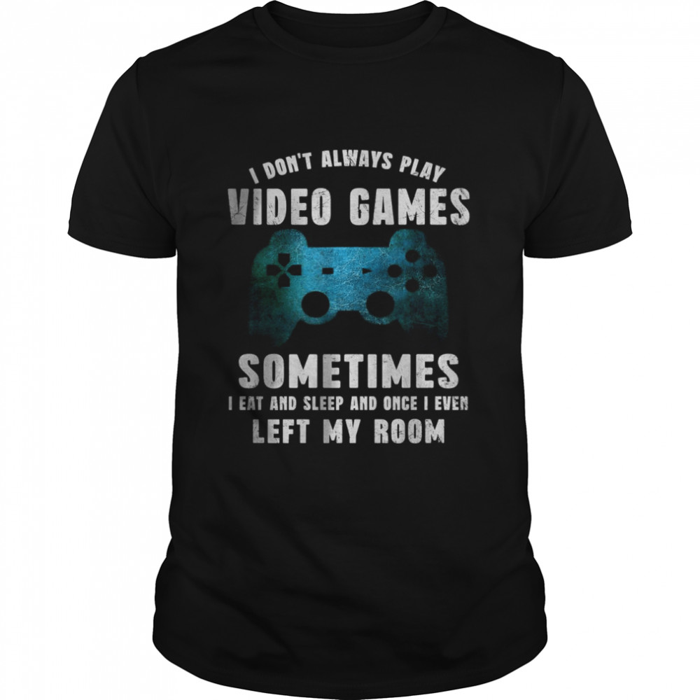 I Don’t Always Play Video Games Video Game Teen Boys Shirt