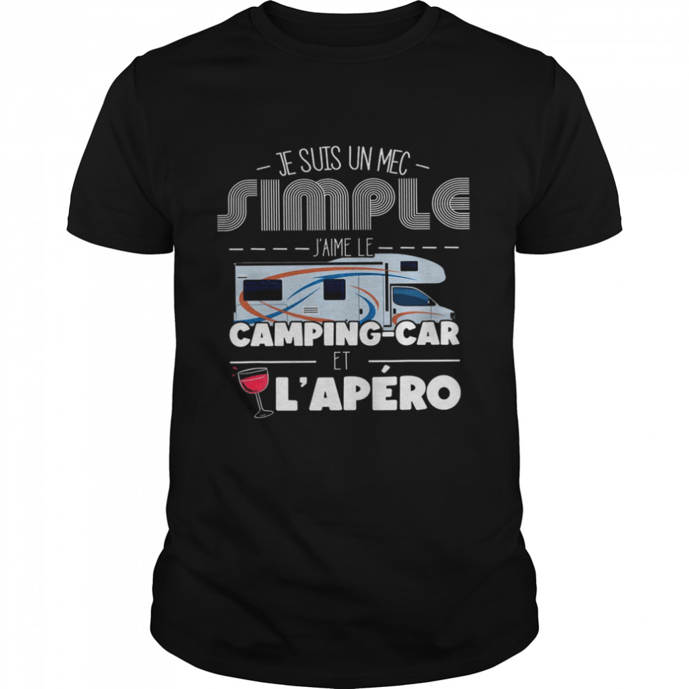 Je Suis Un Mec Simple J’aime Le Camping Car Et L’apero Shirt
