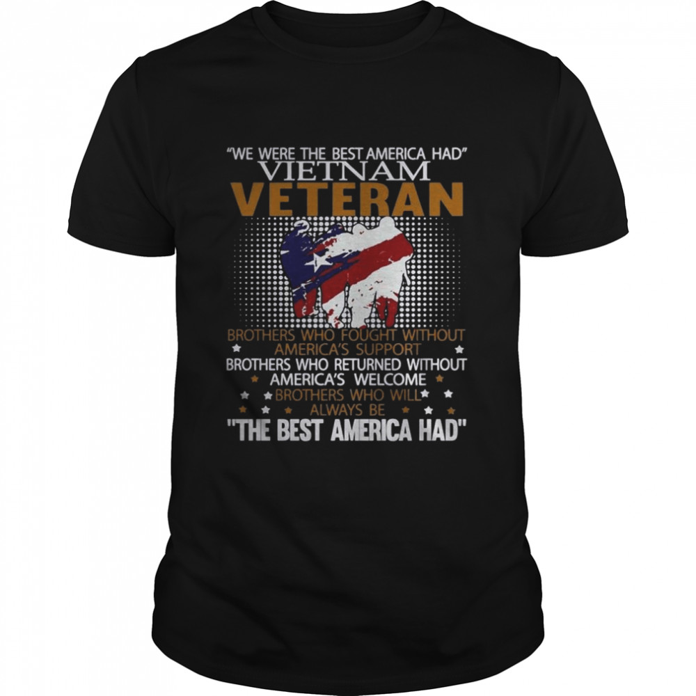 We were the best America had Vietnam veteran brothers who fought without America’s support shirt