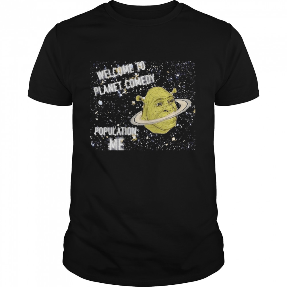 Welcome To Planet Comedy Population Me Shirt