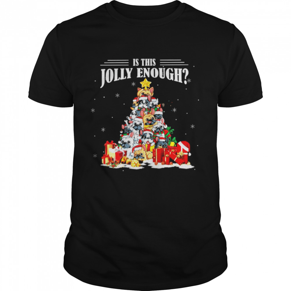 French Bulldog Christmas Tree is this Jolly Enough Shirt