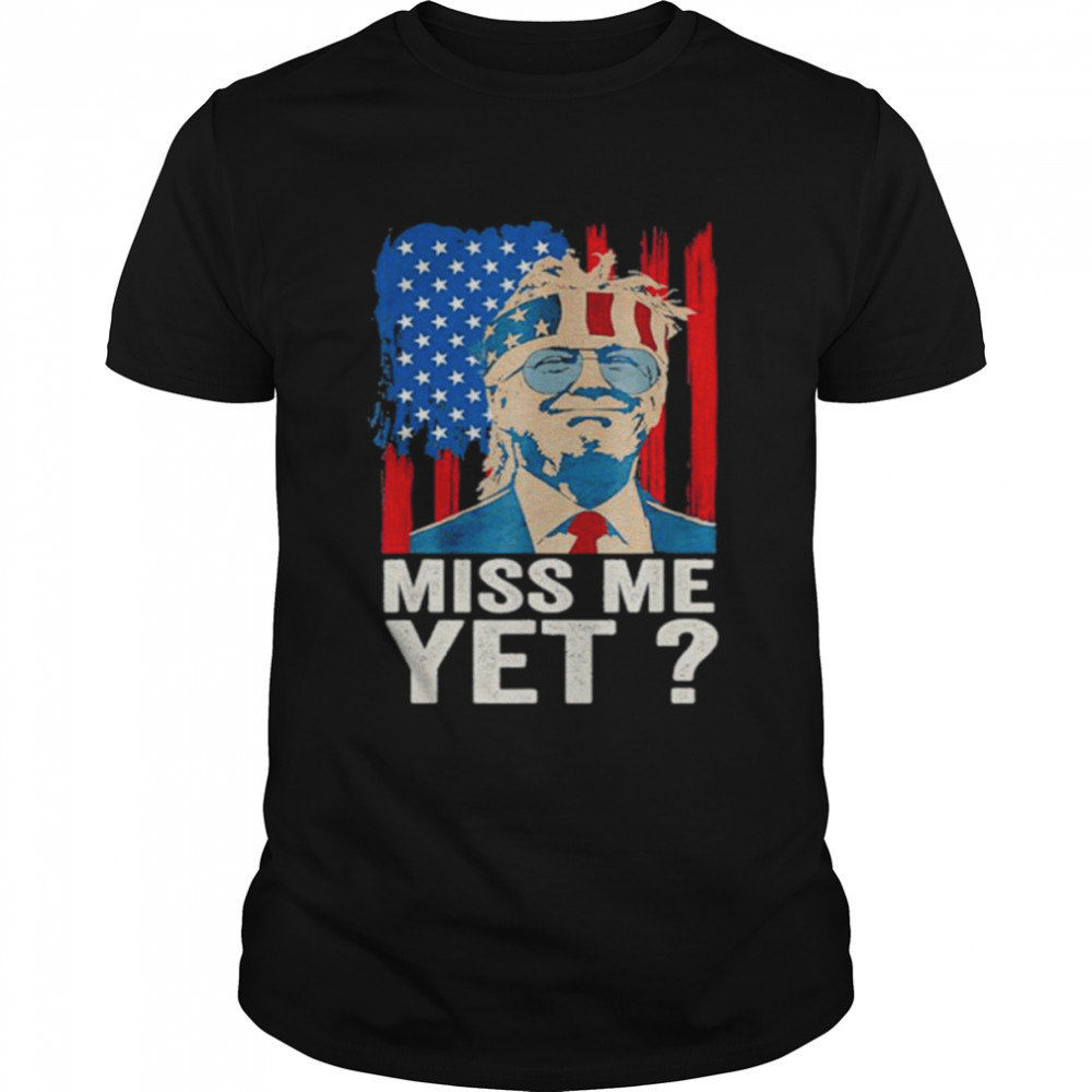 Miss Me Yet Donald Trump American Flag Shirt