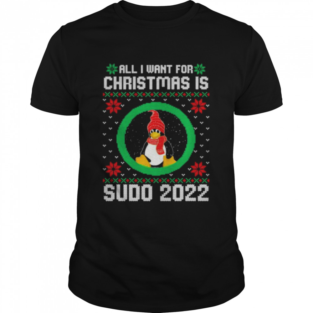 Penguin all I want for Christmas is Sudo 2022 Ugly Christmas shirt