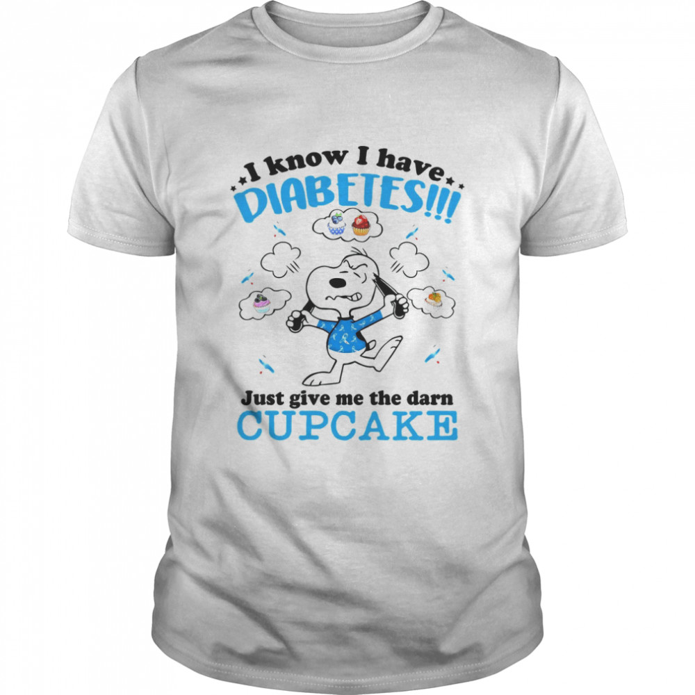 Snoopy I Know I Have Diabetes Just Give Me The Darn Cupcake Shirt