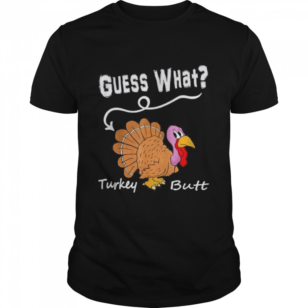 Thanksgiving Turkey Guess What Turkey Butt Shirt