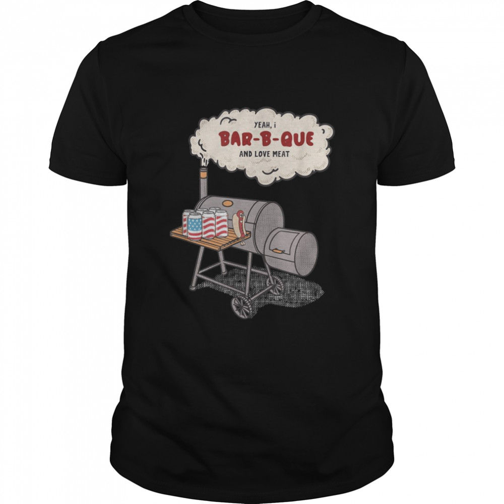 Yeah, I BarBQue And Love Meat Smoke Novelty Fun Humor Shirt