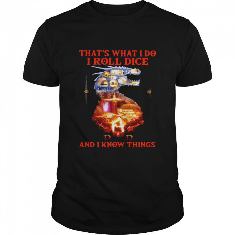 Dragon That’s What I Do I Roll Dice DD And I Know Things Shirt