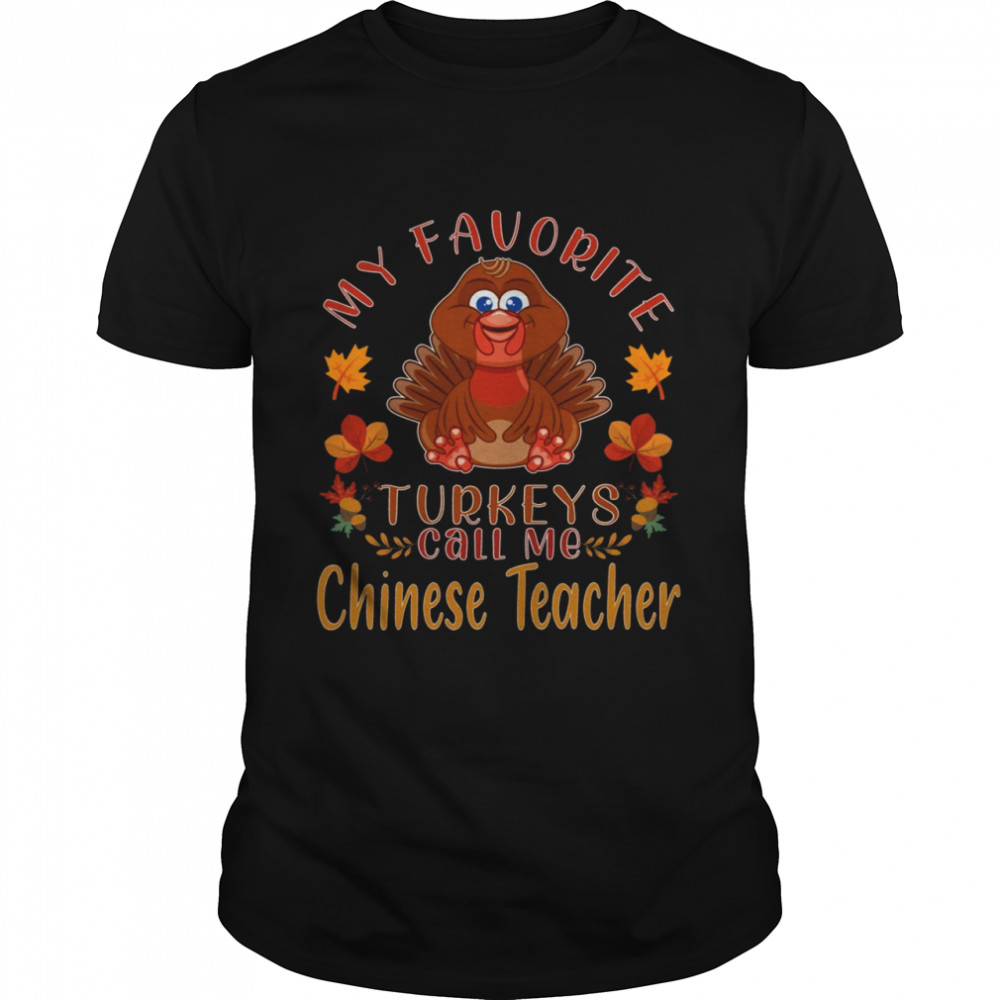 My favorite turkeys call me Chinese Teacher Thanksgiving Shirt