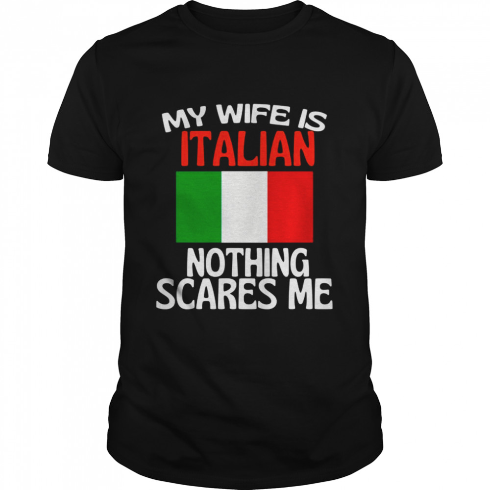 My Wife Is Italian Nothing Scares Me Husband Shirt