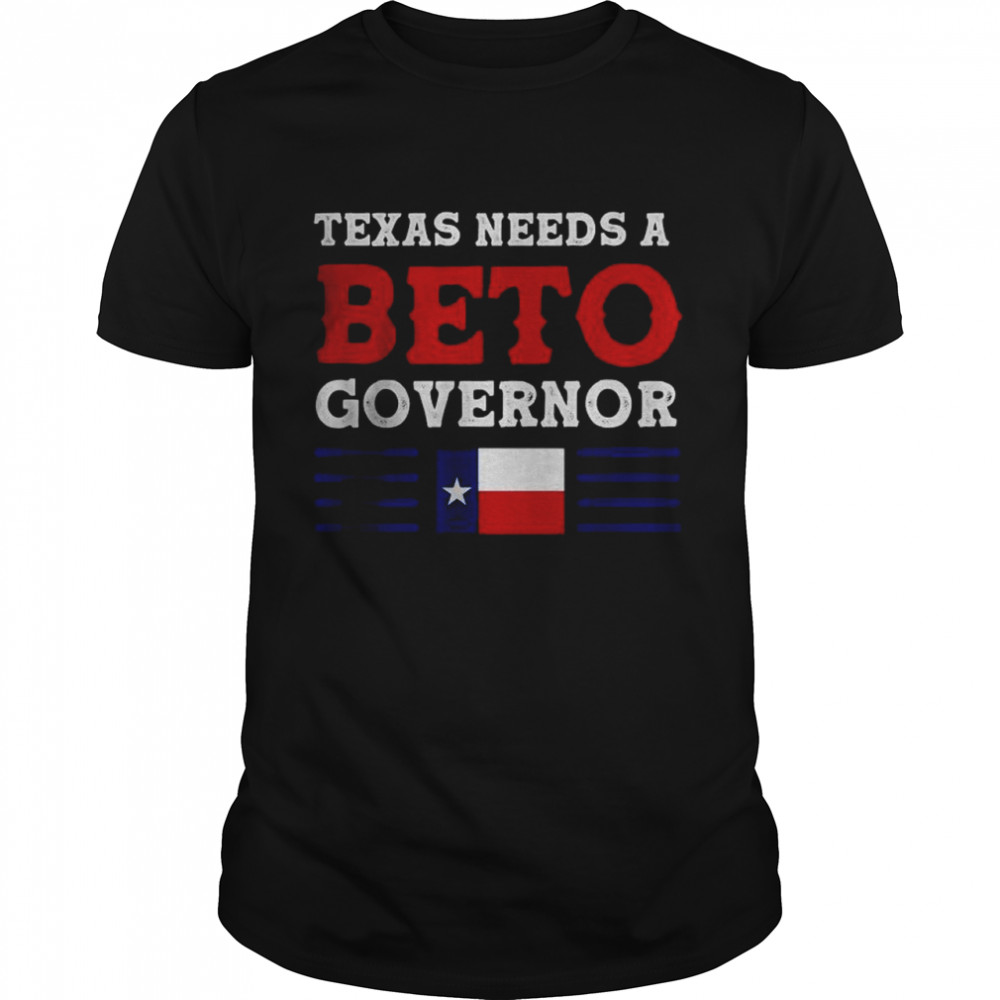 Texas Needs A Beto Governor T-Shirt