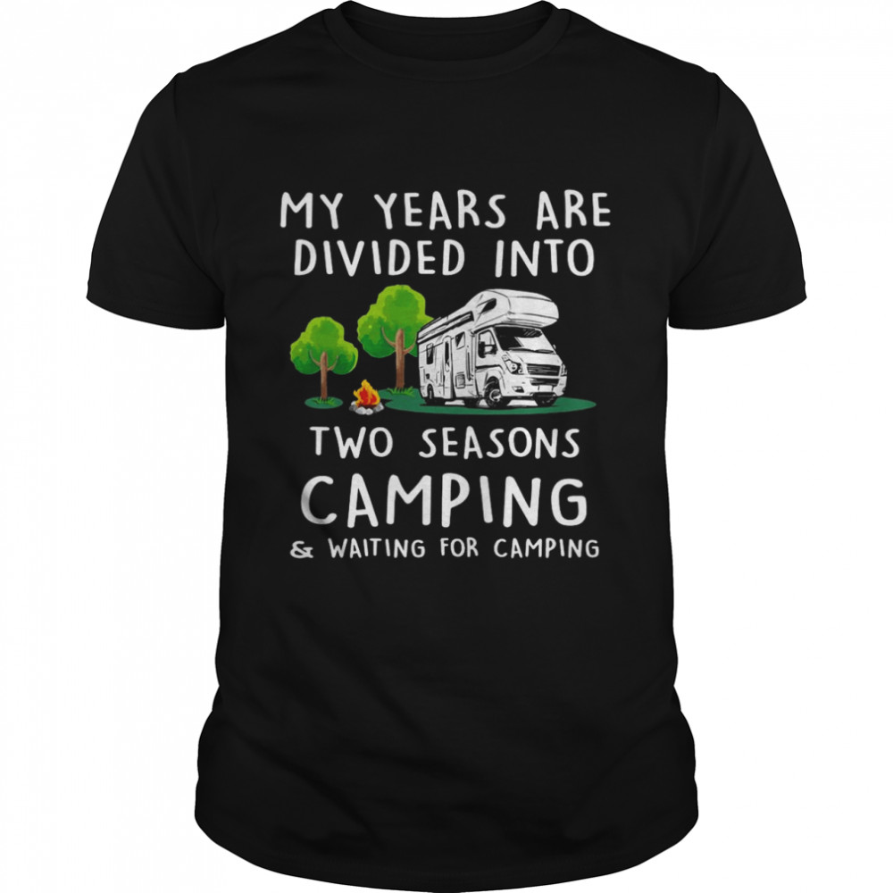 Two Seasons Camping And Waiting For Camping Shirt