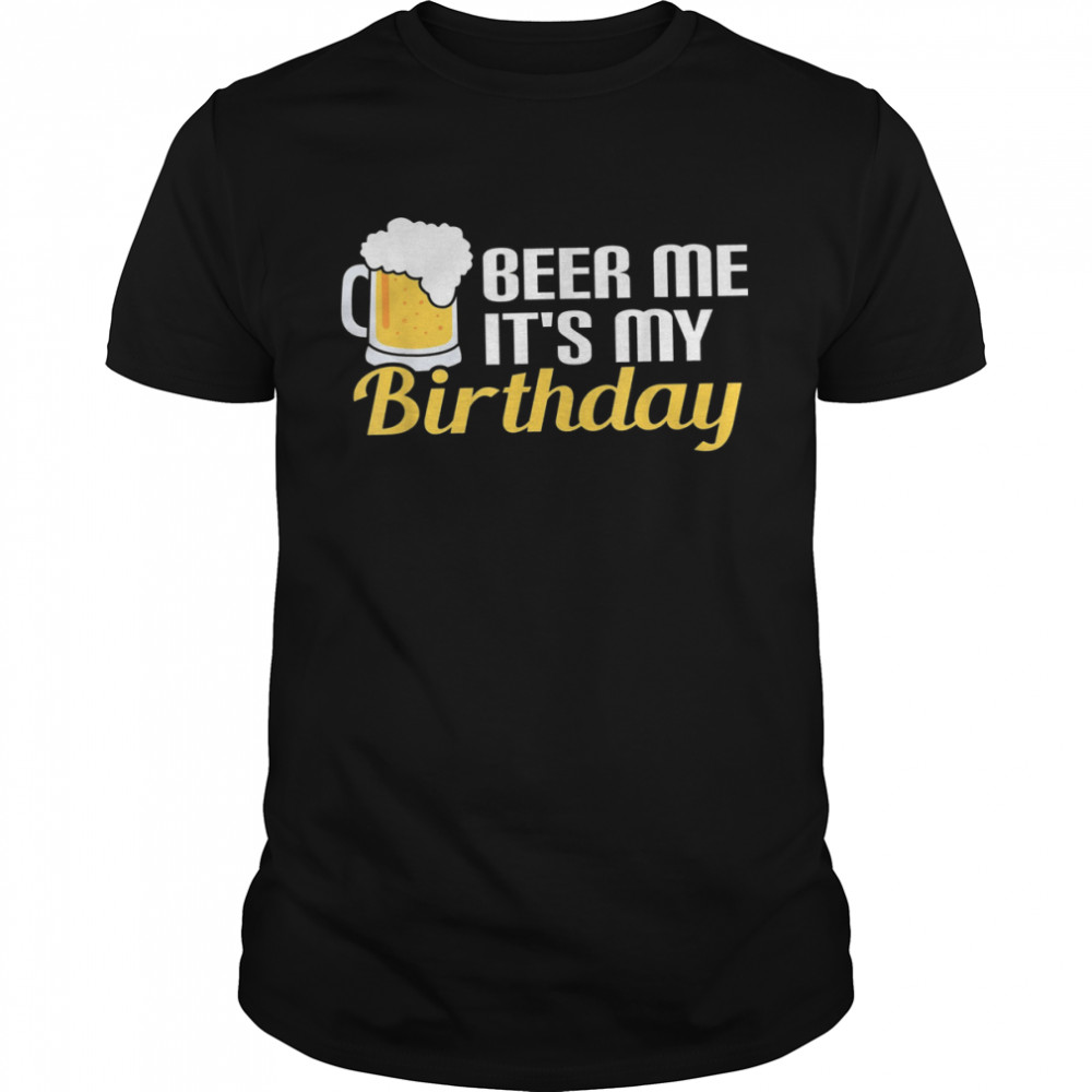 Beer Me It’S My Birthday Alcoholic Beverage Pale Ale Shirt