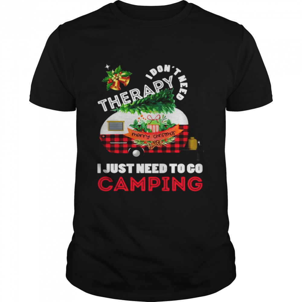 I Don’t Need Therapy I Just Need To Go Camping Christmas Shirt