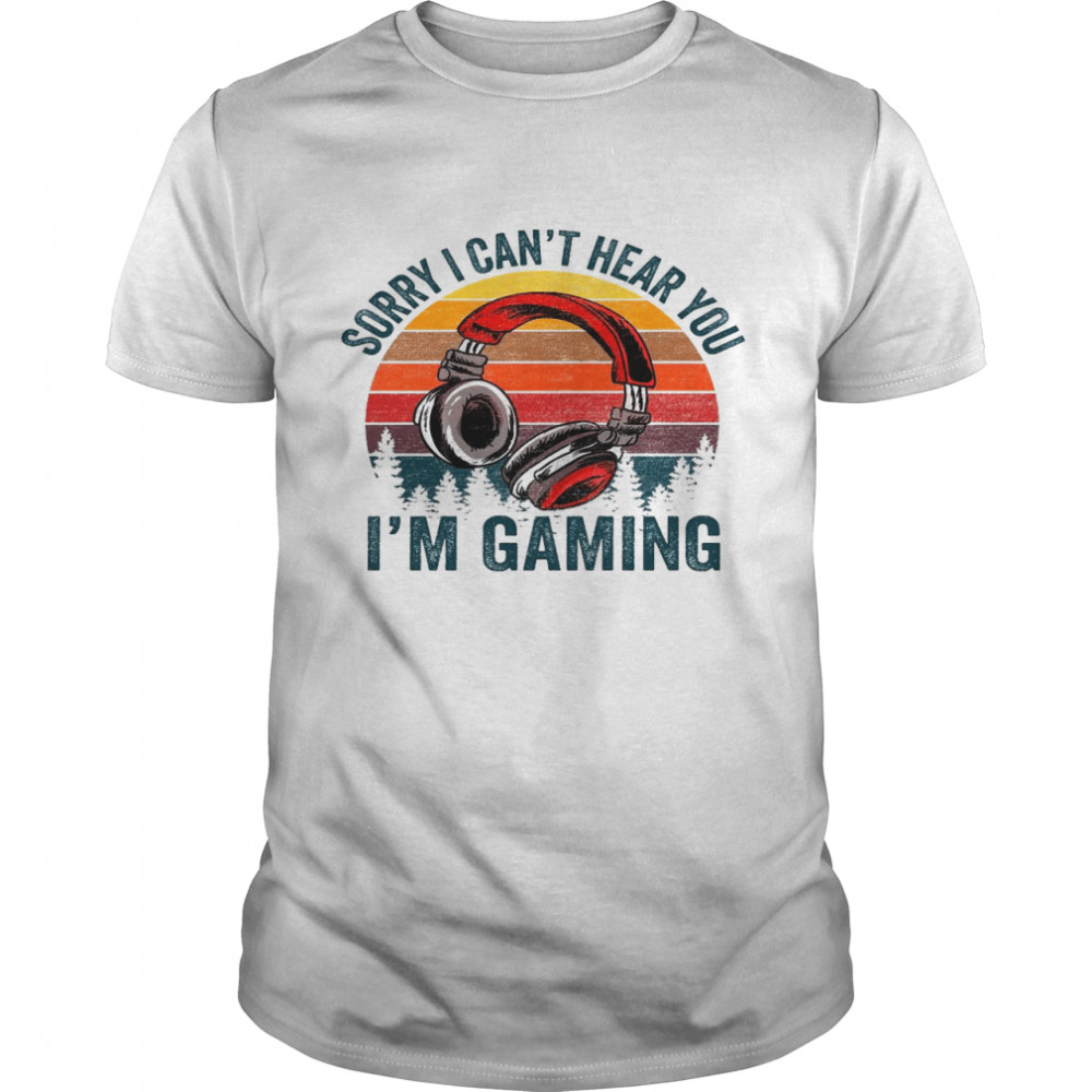 Sorry i can’t hear you i’m gaming shirt