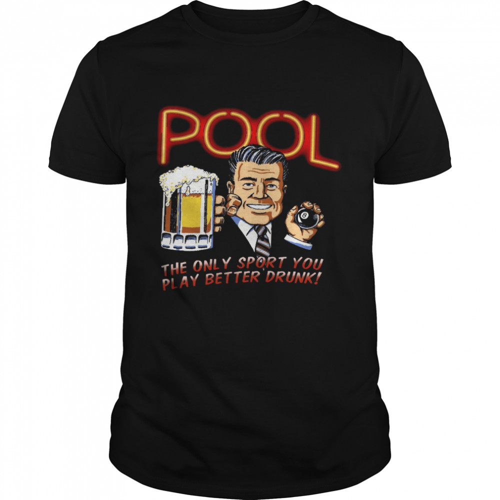 Pool The Only Sport You Play Better Drunk Shirt