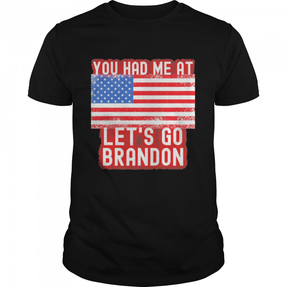 You Had Me At Let’s Go Brandon 2021 Viral Meme Biden Chant Shirt