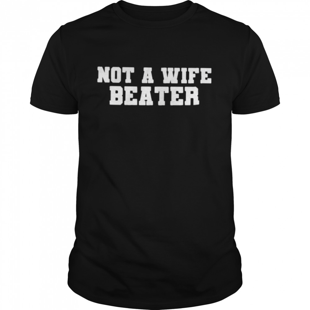 Not A Wife Beater Anti Wife Beater 2022 T-Shirt
