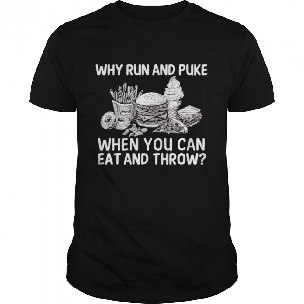 Why run and puke when you can eat and throw shirt