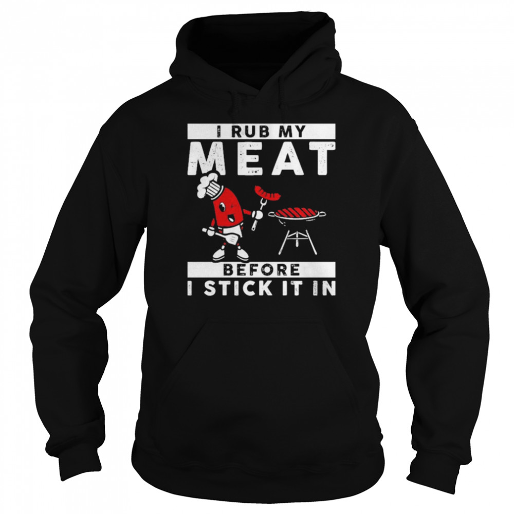 I Rub My Meat Before I Stick It In Unisex Hoodie