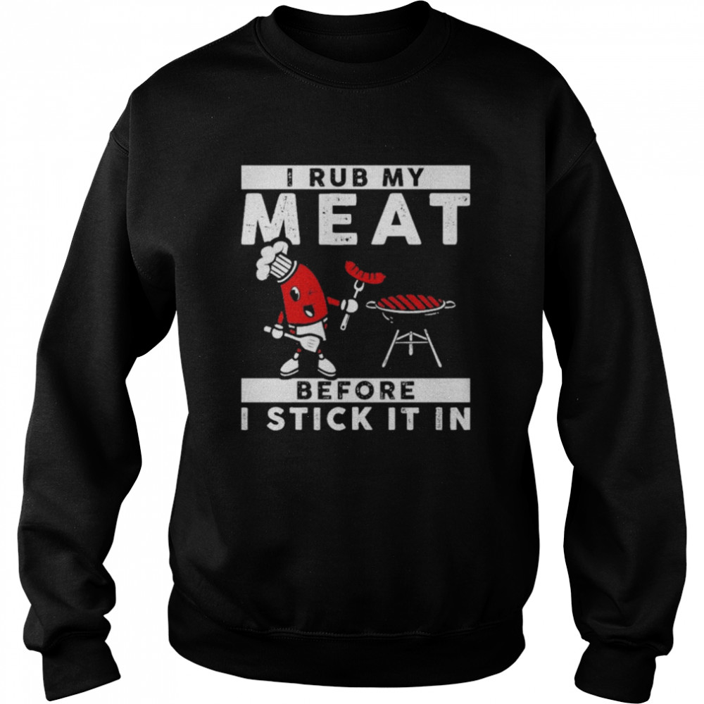 I Rub My Meat Before I Stick It In Unisex Sweatshirt