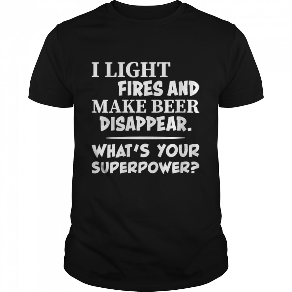 I Light Fires And Make Beer Disappear Camping Shirt