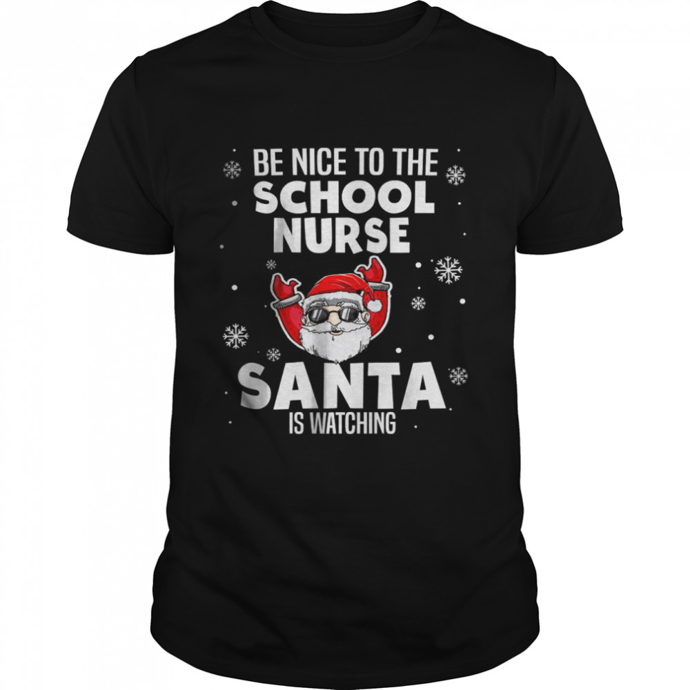 Be Nice To The School Nurse Santa Is Watching Christmas Shirt