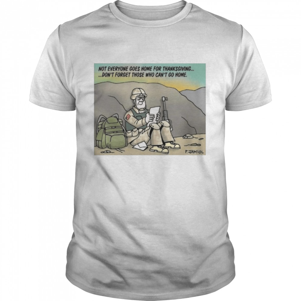 Not Everyone Goes Home For Thanksgiving Don’t Forget Those Who Can_t Go Home Shirt